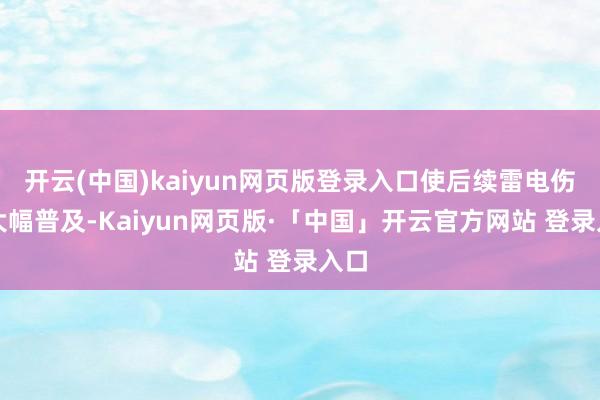 开云(中国)kaiyun网页版登录入口使后续雷电伤害大幅普及-Kaiyun网页版·「中国」开云官方网站 登录入口