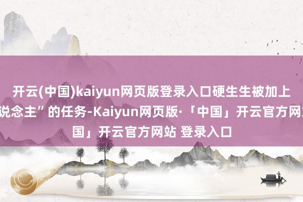 开云(中国)kaiyun网页版登录入口硬生生被加上了“熏陶东说念主”的任务-Kaiyun网页版·「中国」开云官方网站 登录入口