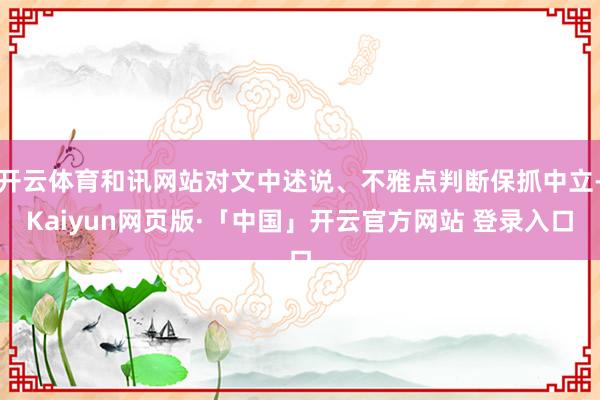 开云体育和讯网站对文中述说、不雅点判断保抓中立-Kaiyun网页版·「中国」开云官方网站 登录入口