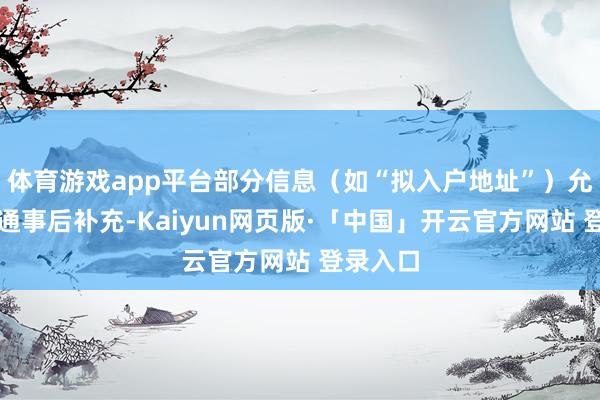 体育游戏app平台部分信息（如“拟入户地址”）允许审核通事后补充-Kaiyun网页版·「中国」开云官方网站 登录入口