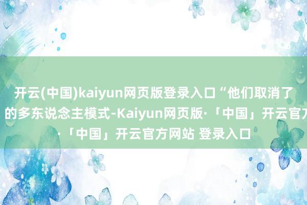 开云(中国)kaiyun网页版登录入口“他们取消了《终末生还者》的多东说念主模式-Kaiyun网页版·「中国」开云官方网站 登录入口