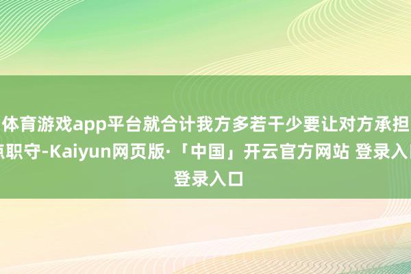 体育游戏app平台就合计我方多若干少要让对方承担点职守-Kaiyun网页版·「中国」开云官方网站 登录入口