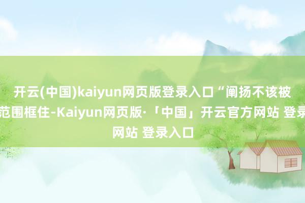 开云(中国)kaiyun网页版登录入口“阐扬不该被学科范围框住-Kaiyun网页版·「中国」开云官方网站 登录入口