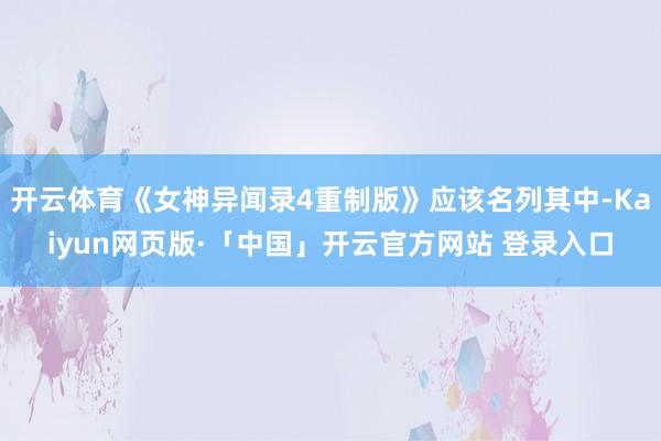 开云体育《女神异闻录4重制版》应该名列其中-Kaiyun网页版·「中国」开云官方网站 登录入口
