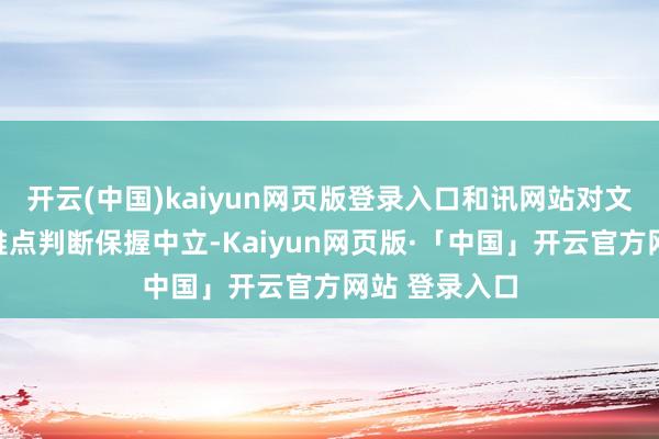 开云(中国)kaiyun网页版登录入口和讯网站对文中阐述、不雅点判断保握中立-Kaiyun网页版·「中国」开云官方网站 登录入口